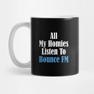 All My Homies Listen to Bounce FM Text Mug